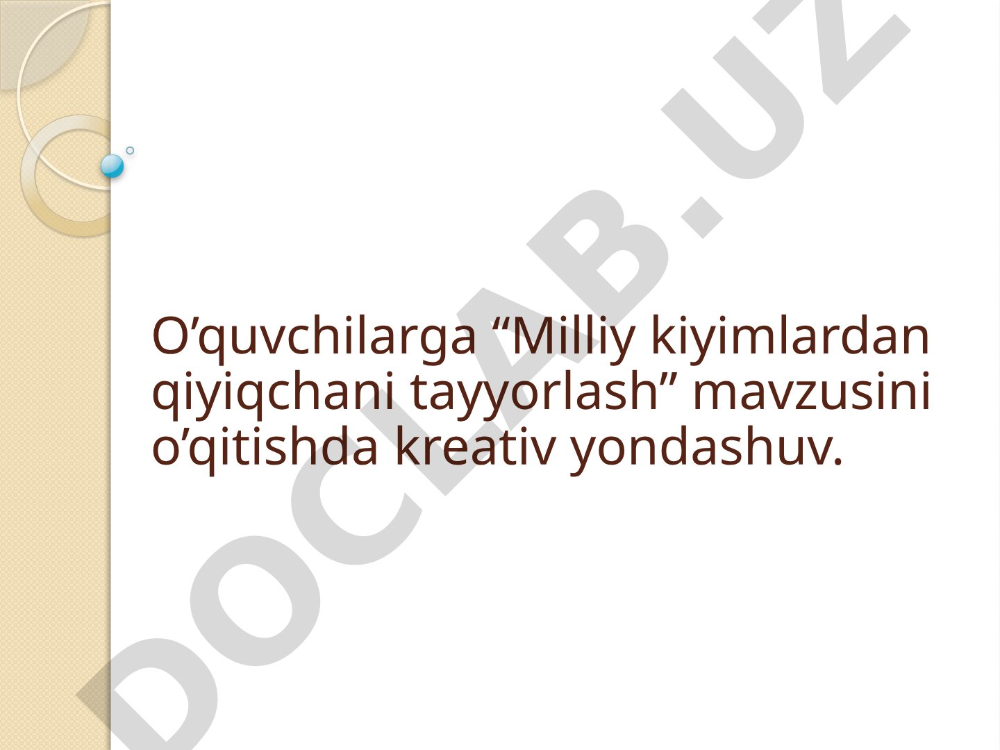 Milliy kiyimlardan qiyiq tayyorlash mavzusini o‘qitishda kreativ yondashuv