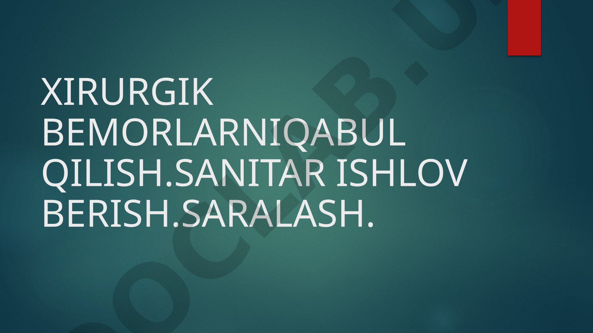 Xirurgik bemorlarni qabul qilish. Sanitar ishlov berish. Saralash.