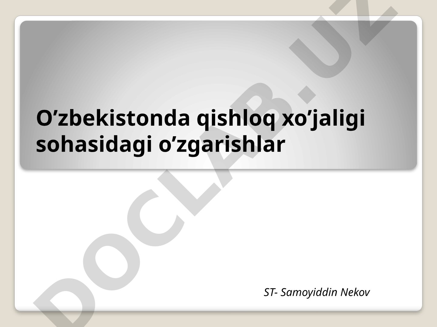 O’zbekistonda qishloq xo’jaligi sohasidagi o’zgarishlar