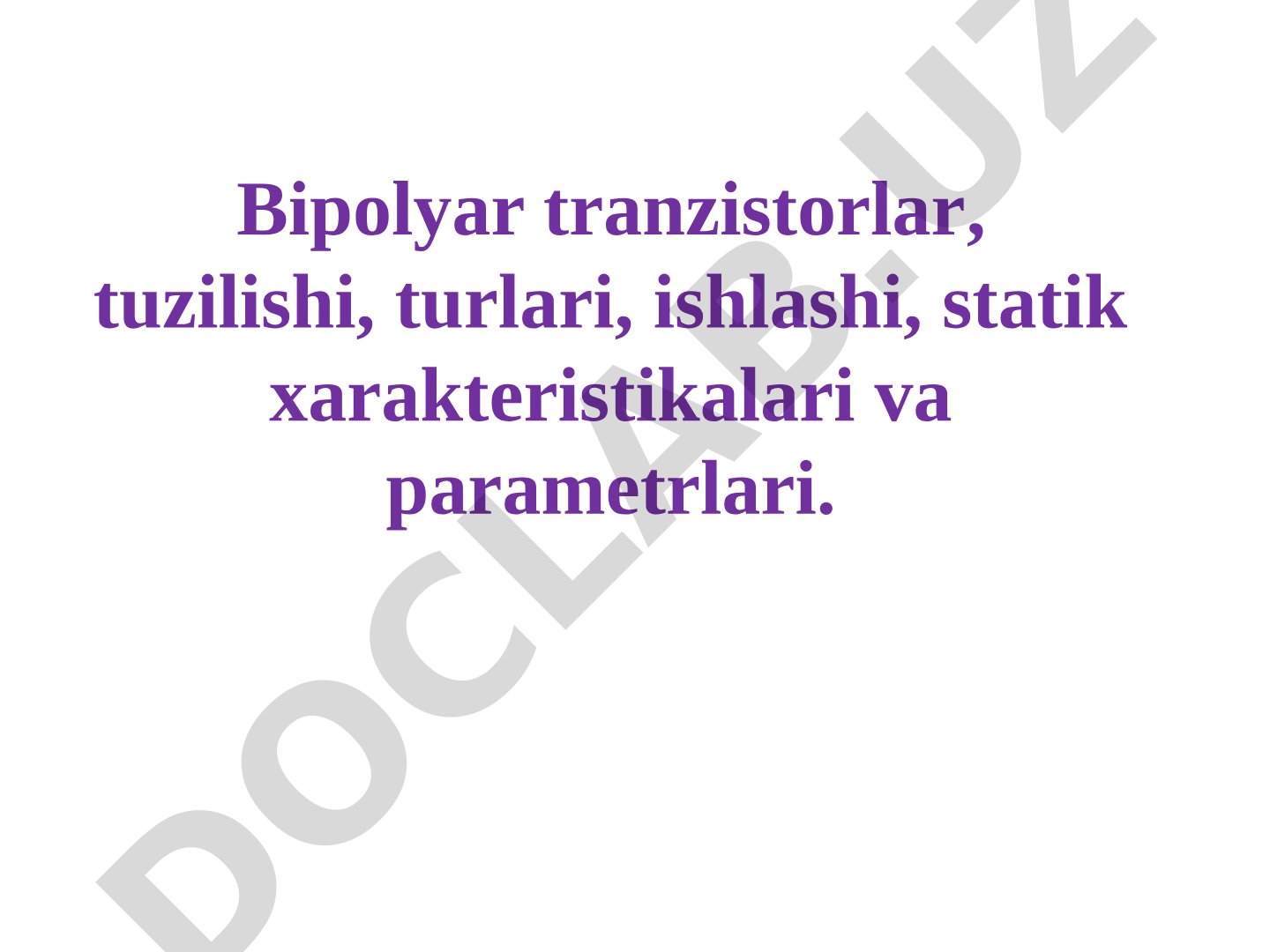 Bipolyar tranzistorlar, tuzilishi, turlari, ishlashi, statik xarakteristikalari va parametrlari.