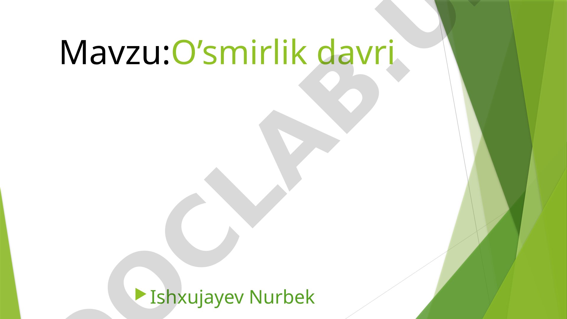 O'smirlik davri Ishxujayev Nurbek