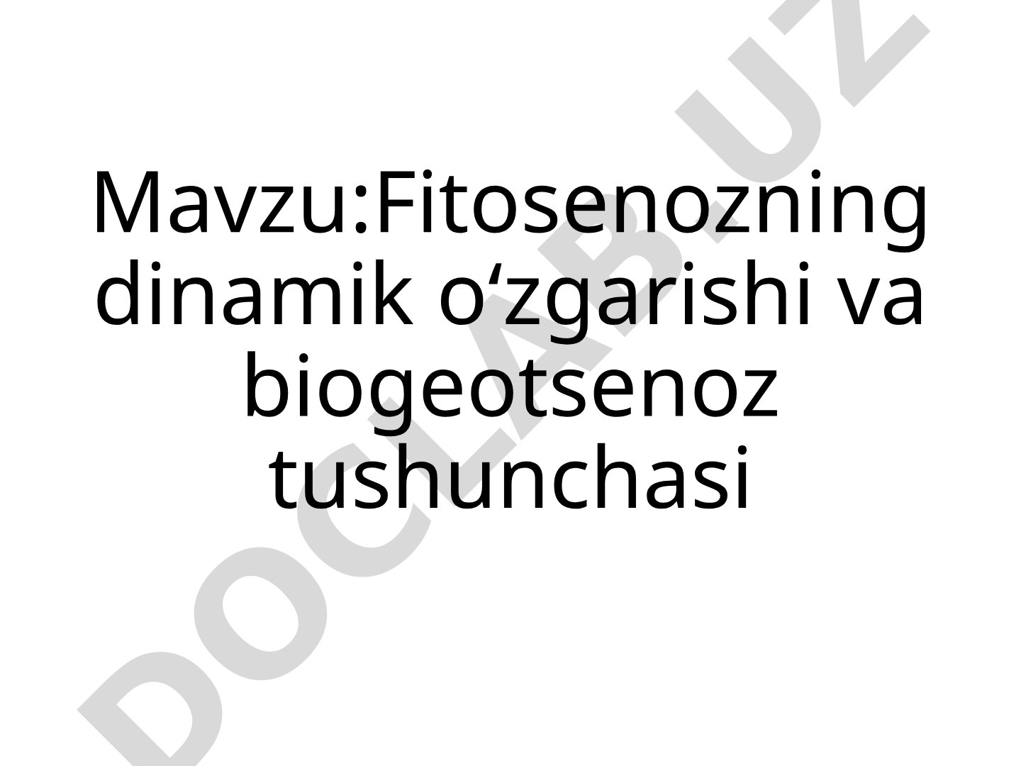 Fitosenozning dinamik o'zgarishi va biogeotsenoz tushunchasi