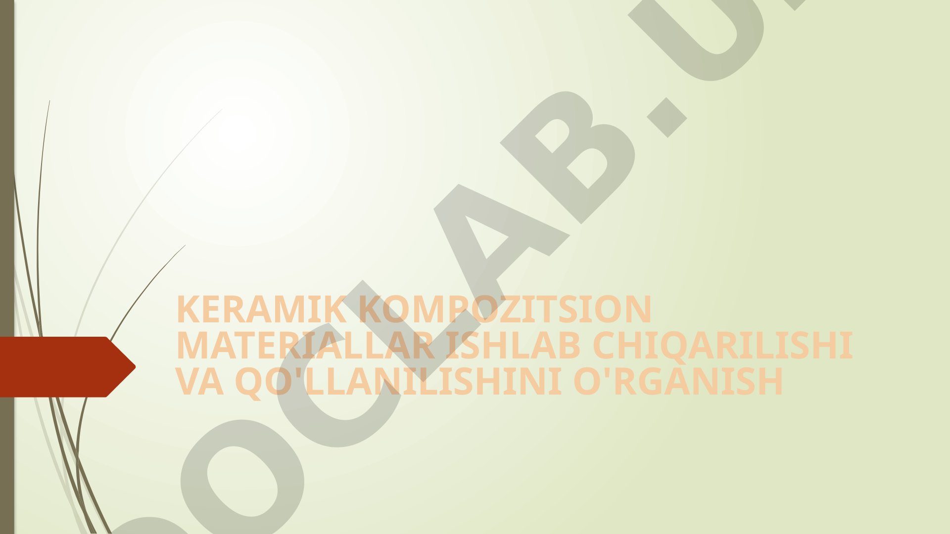 Keramik kompozitsion materiallar ishlab chiqarilishi va qo'llanilishini o'rganish