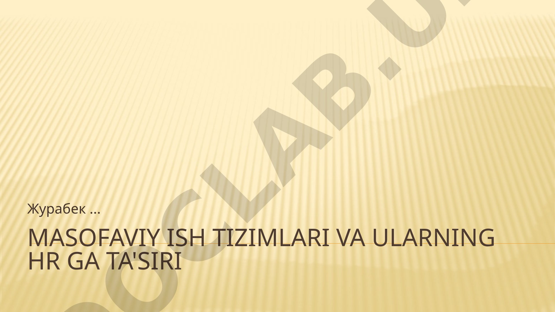 Masofaviy ish tizimlari va ularning HR ga ta'siri