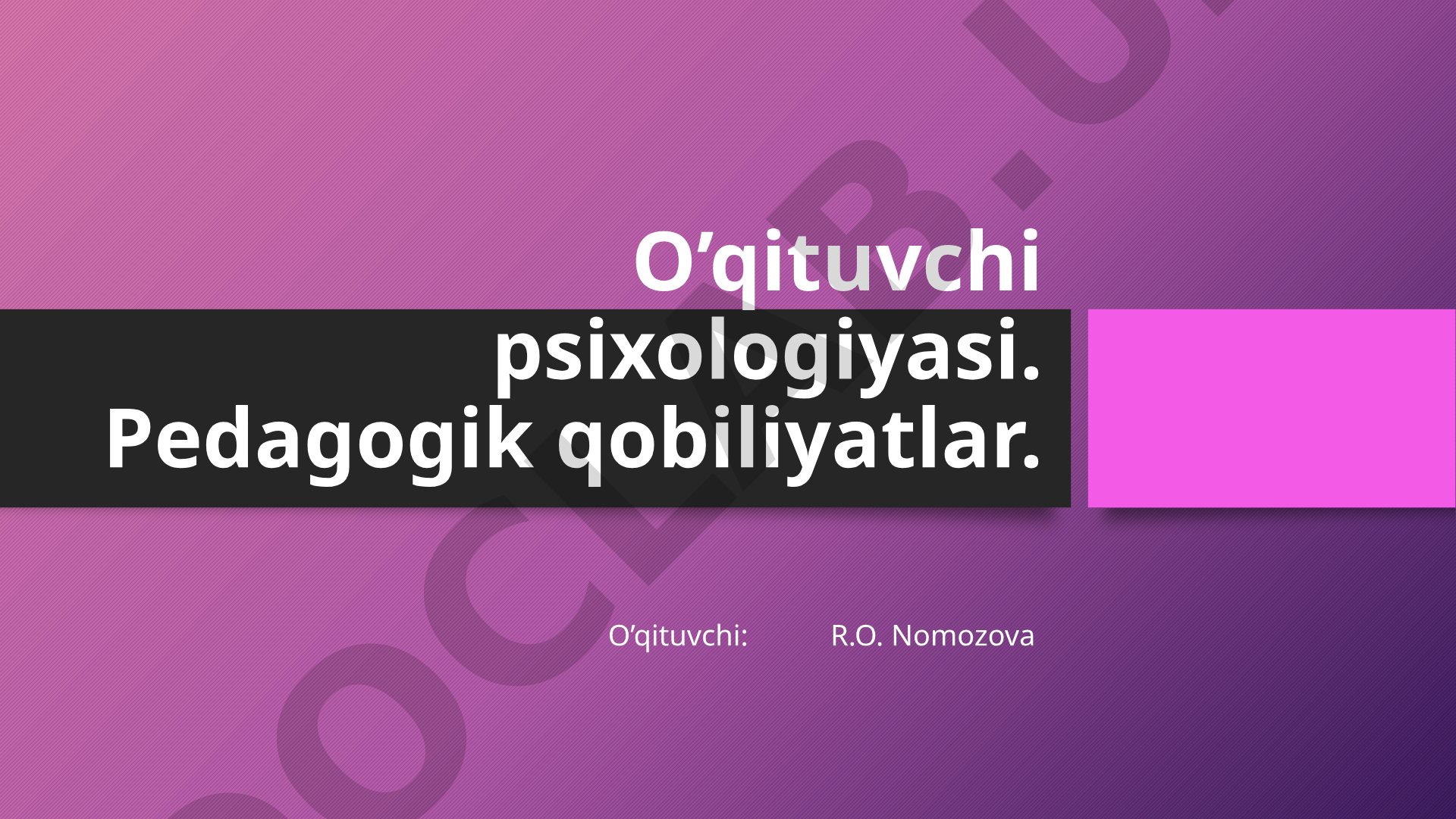 O'qituvchi psixologiyasi va pedagogik qobiliyatlar