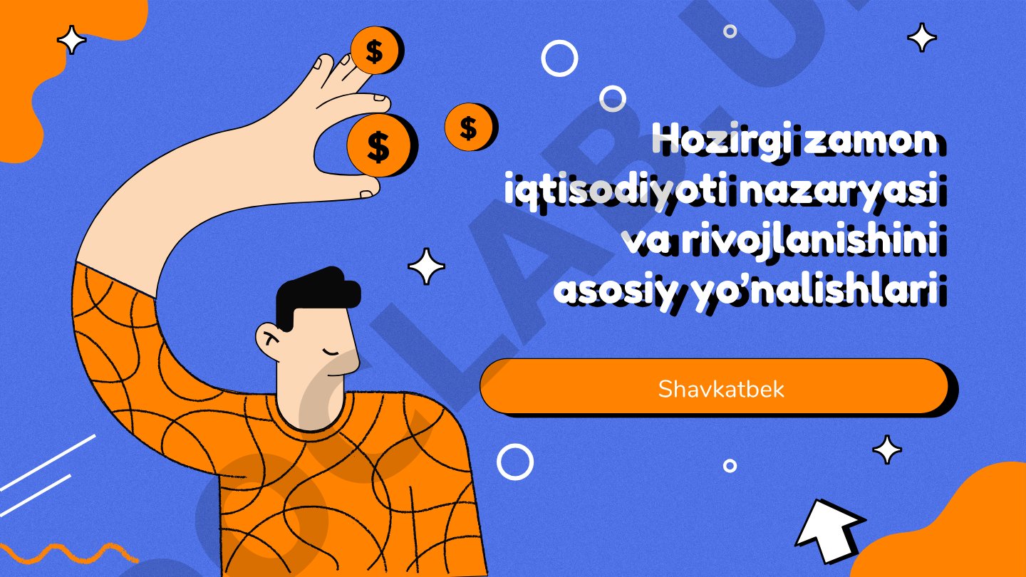 Hozirgi zamon iqtisodiyoti nazaryasi va rivojlanishini asosiy yo’nalishlari