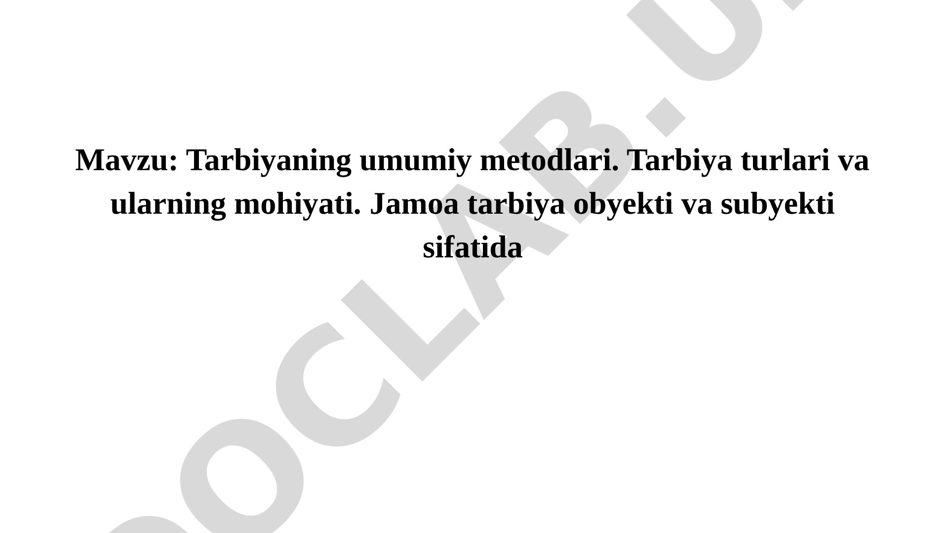 Tarbiyaning umumiy metodlari. Tarbiya turlari va ularning mohiyati. Jamoa tarbiya obyekti va subyekti sifatida