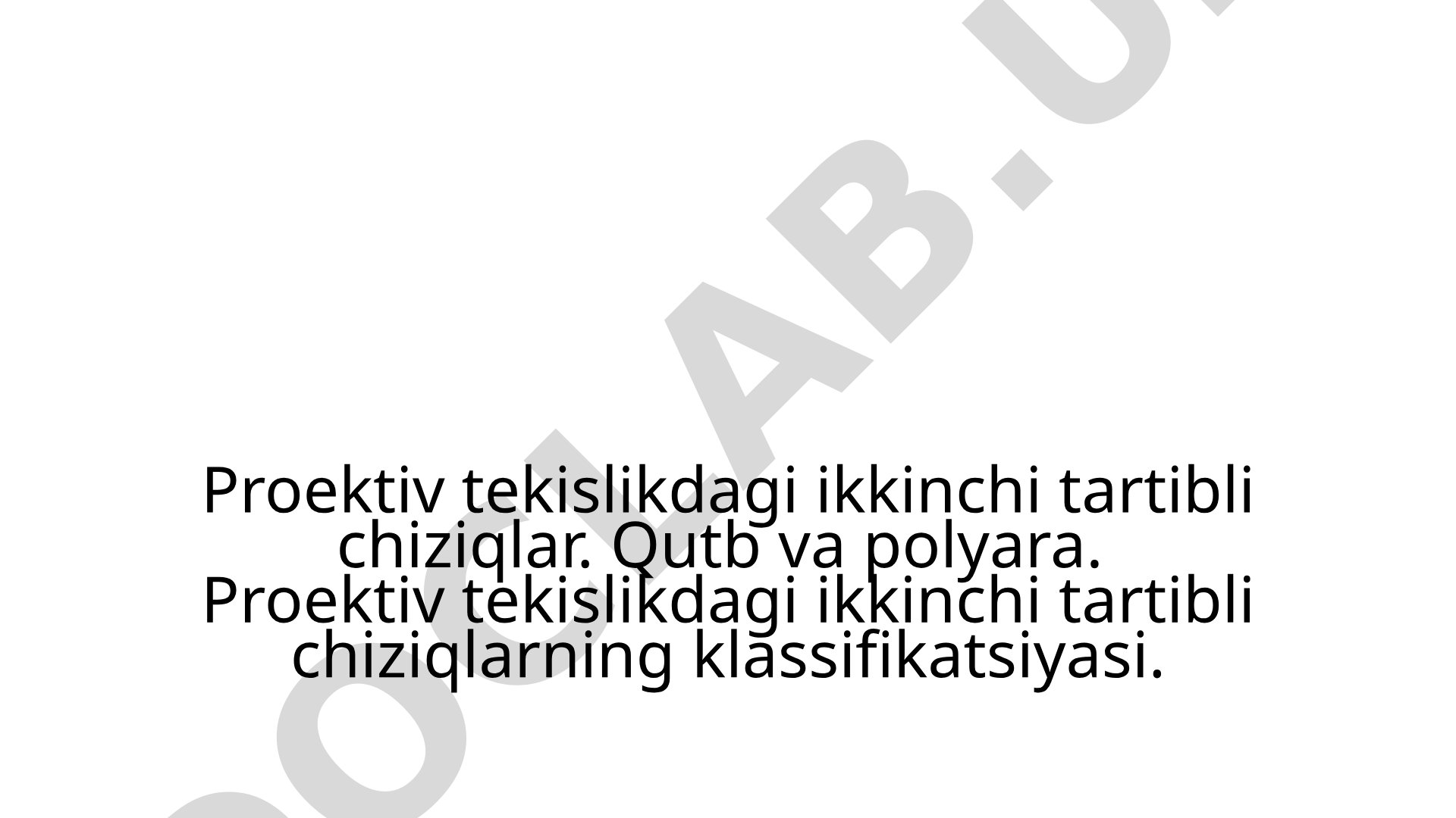 Proektiv tekislikdagi ikkinchi tartibli chiziqlar, qutb va polyara, klassifikatsiyasi