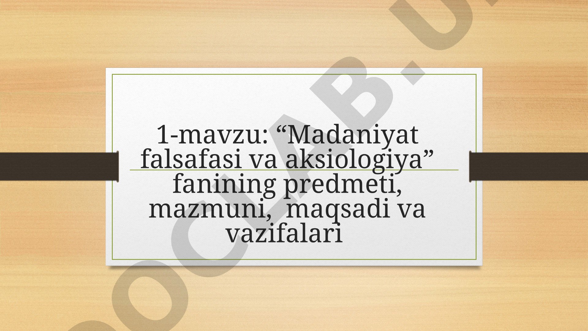 “Madaniyat falsafasi va aksiologiya” fanining predmeti, mazmuni, maqsadi va vazifalari