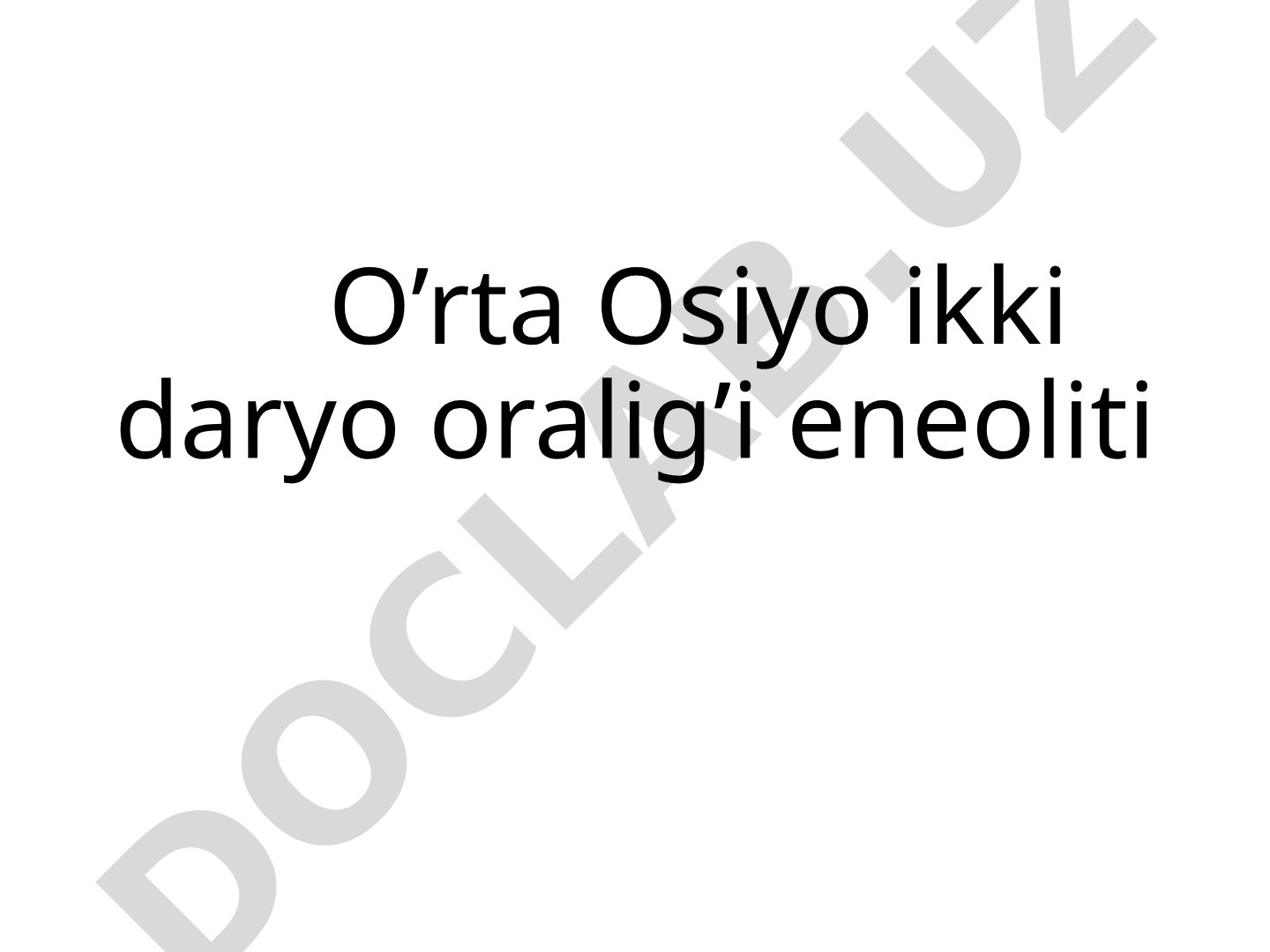 O’rta Osiyo ikki daryo oralig’i eneoliti
