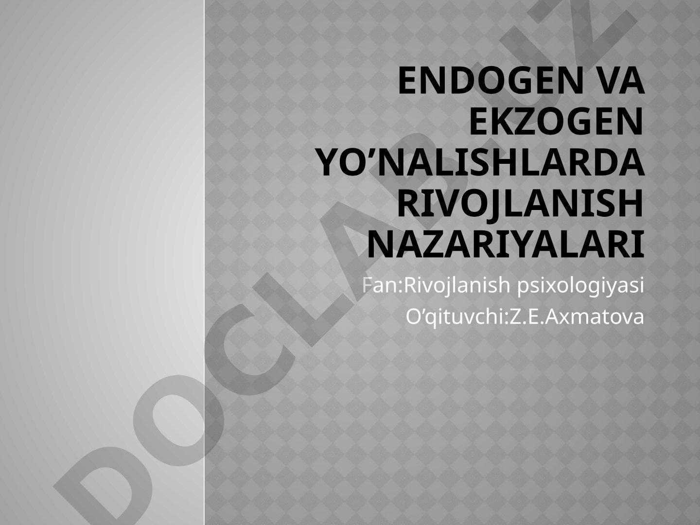 Endogen va ekzogen yo‘nalishlarda rivojlanish nazariyalari