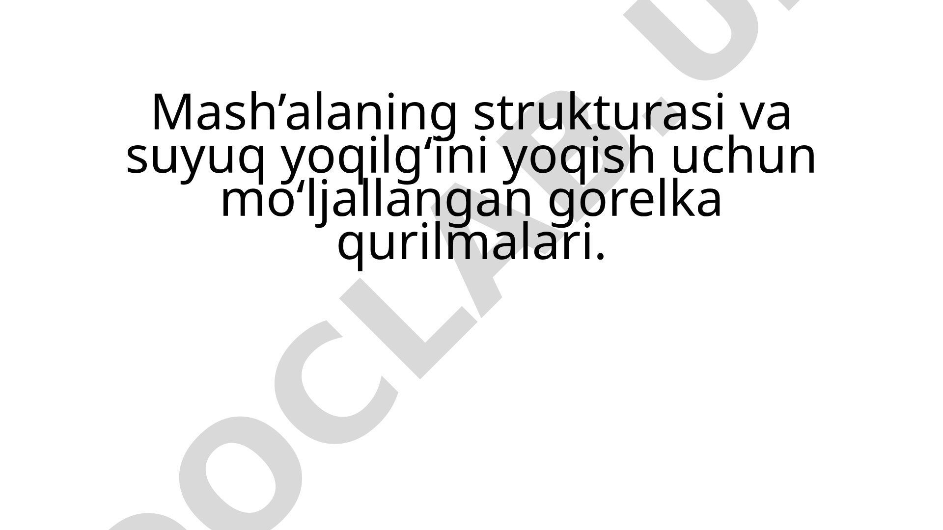 Mash’alaning strukturasi va suyuq yoqilg‘ini yoqish uchun mo‘ljallangan gorelka qurilmalari.