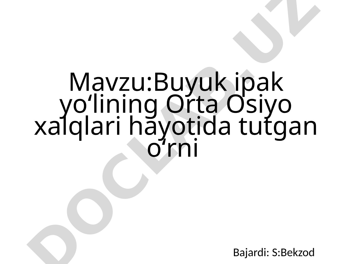 Buyuk ipak yoʻlining Oʻrta Osiyo xalqlari hayotida tutgan oʻrni