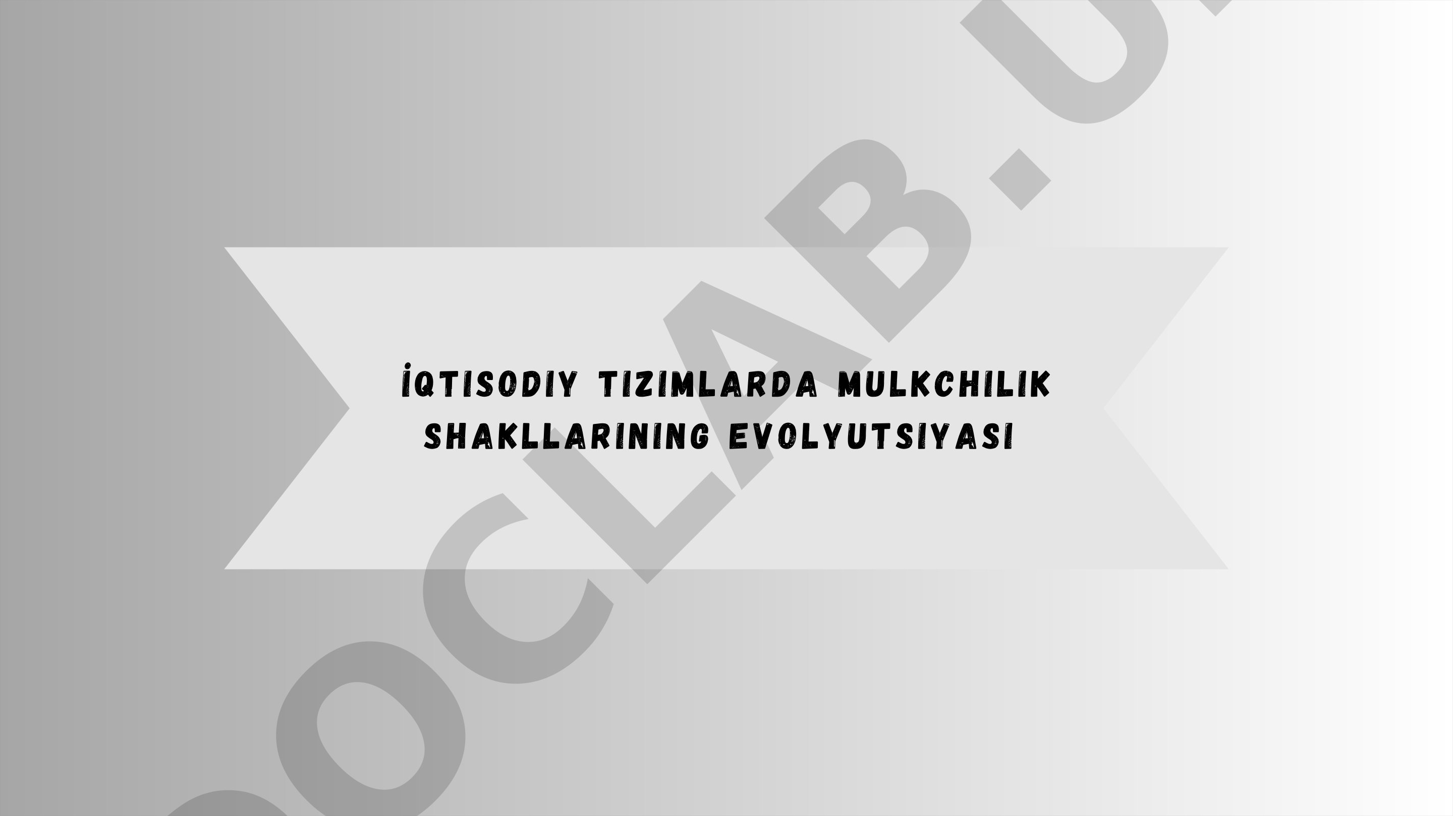 Iqtisodiy tizimlarda mulkchilik shakllarining evolyutsiyasi