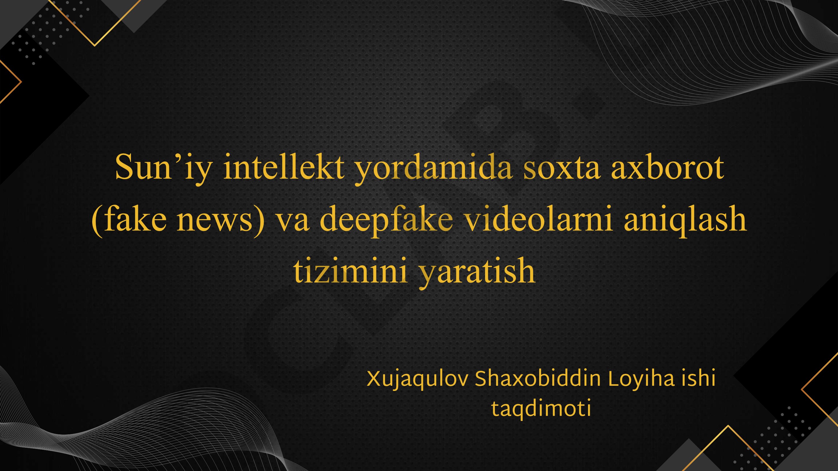 Sun’iy intellekt yordamida soxta axborot (fake news) va deepfake videolarni aniqlash tizimini yaratish