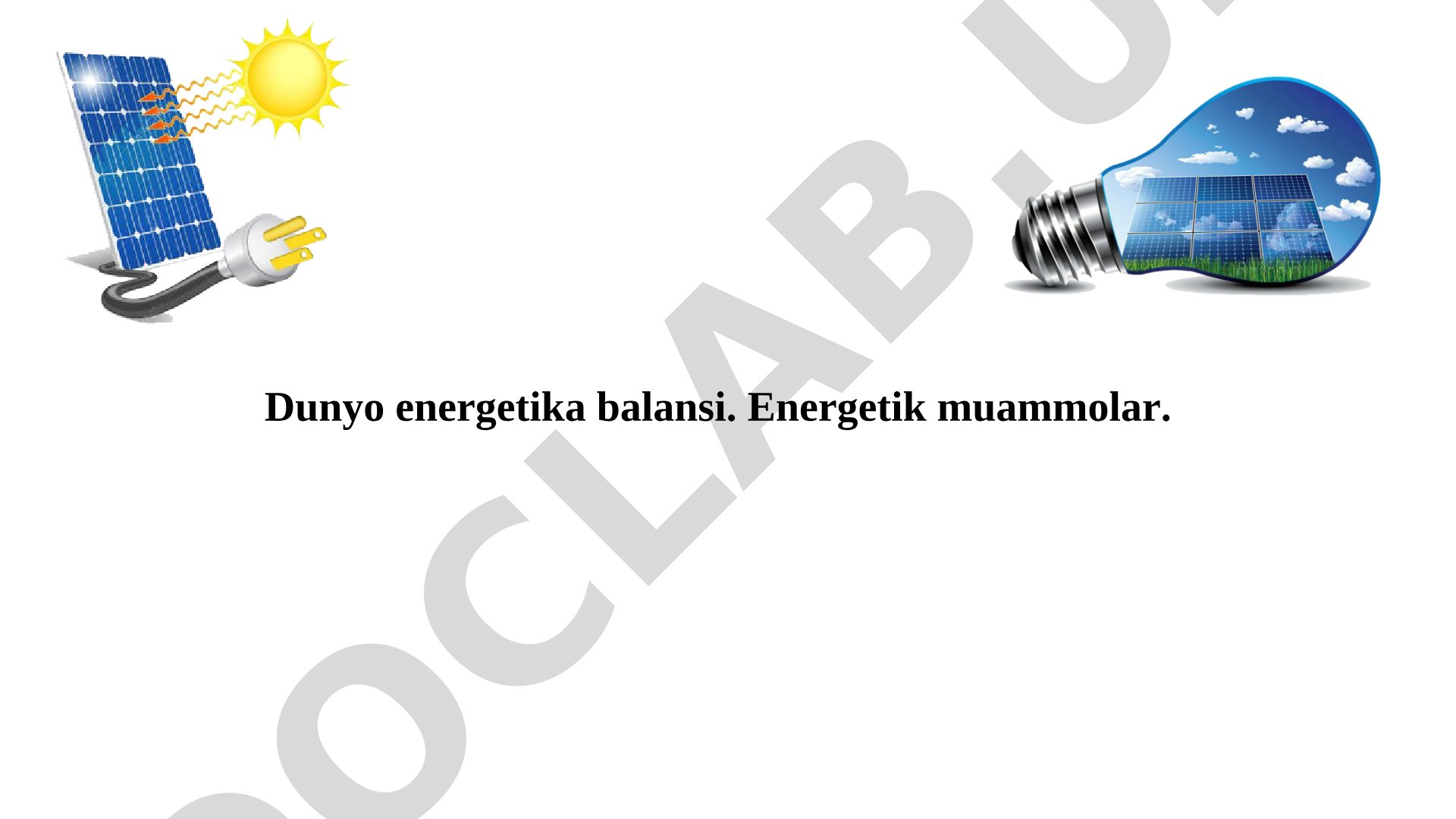 Dunyo energetika balansi. Energetik muammolar.