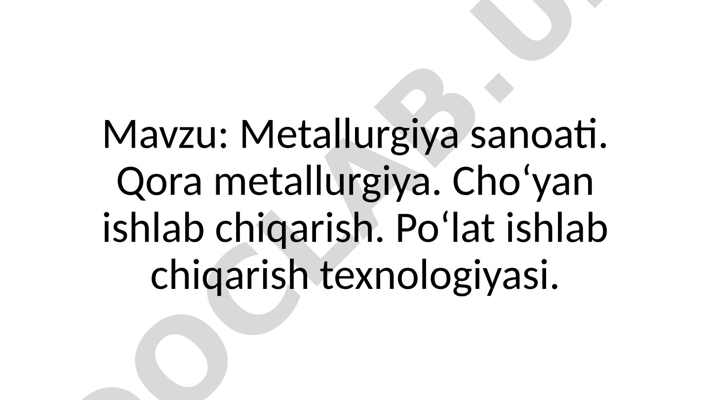 Metallurgiya sanoati. Qora metallurgiya. Cho‘yan ishlab chiqarish. Po‘lat ishlab chiqarish texnologiyasi