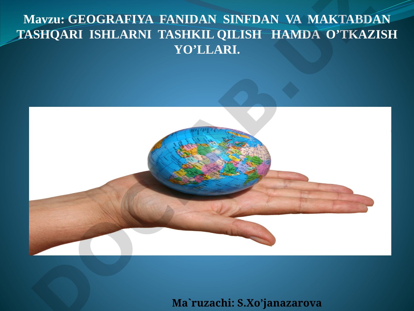 GEOGRAFIYA FANIDAN SINFDAN VA MAKTABDAN TASHQARI ISHLARNI TASHKIL QILISH HAMDA O’TKAZISH YO’LLARI