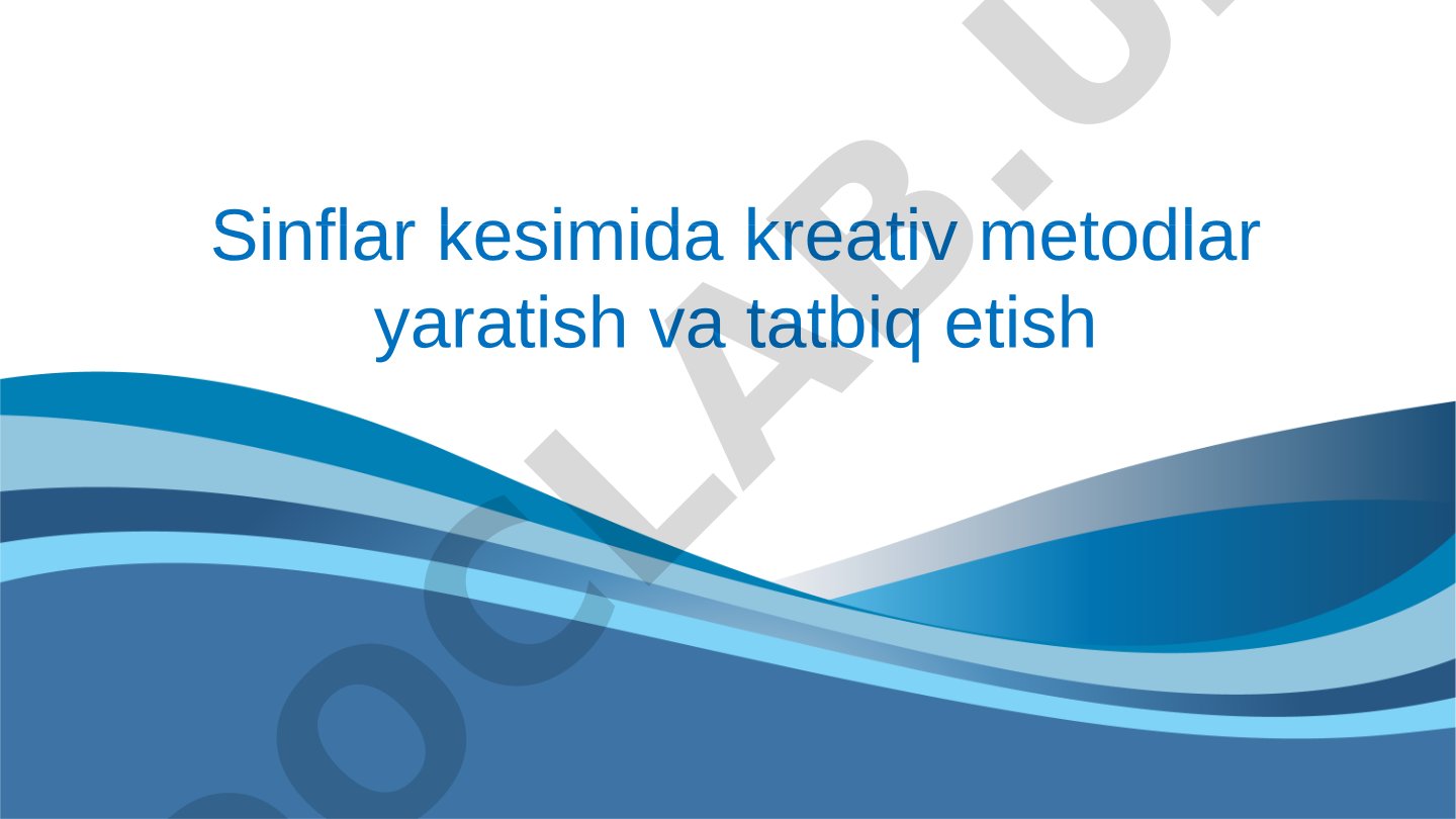 Sinflar kesimida kreativ metodlar yaratish va tatbiq etish
