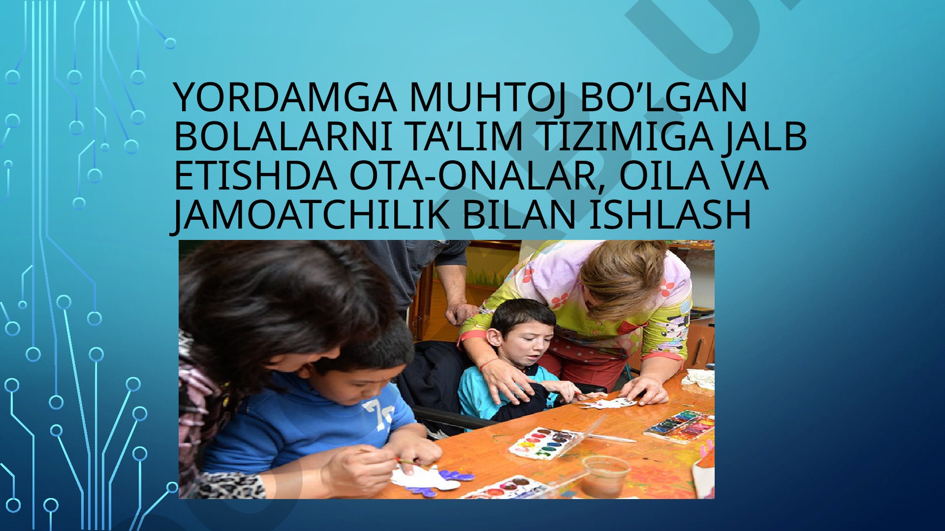 Imkoniyati cheklangan bolalarni ta'limga jalb etishda ota-onalar va jamoatchilik bilan ishlash