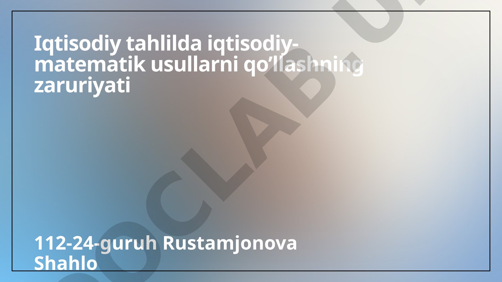 Iqtisodiy tahlilda iqtisodiy-matematik usullarni qo’llashning zaruriyati