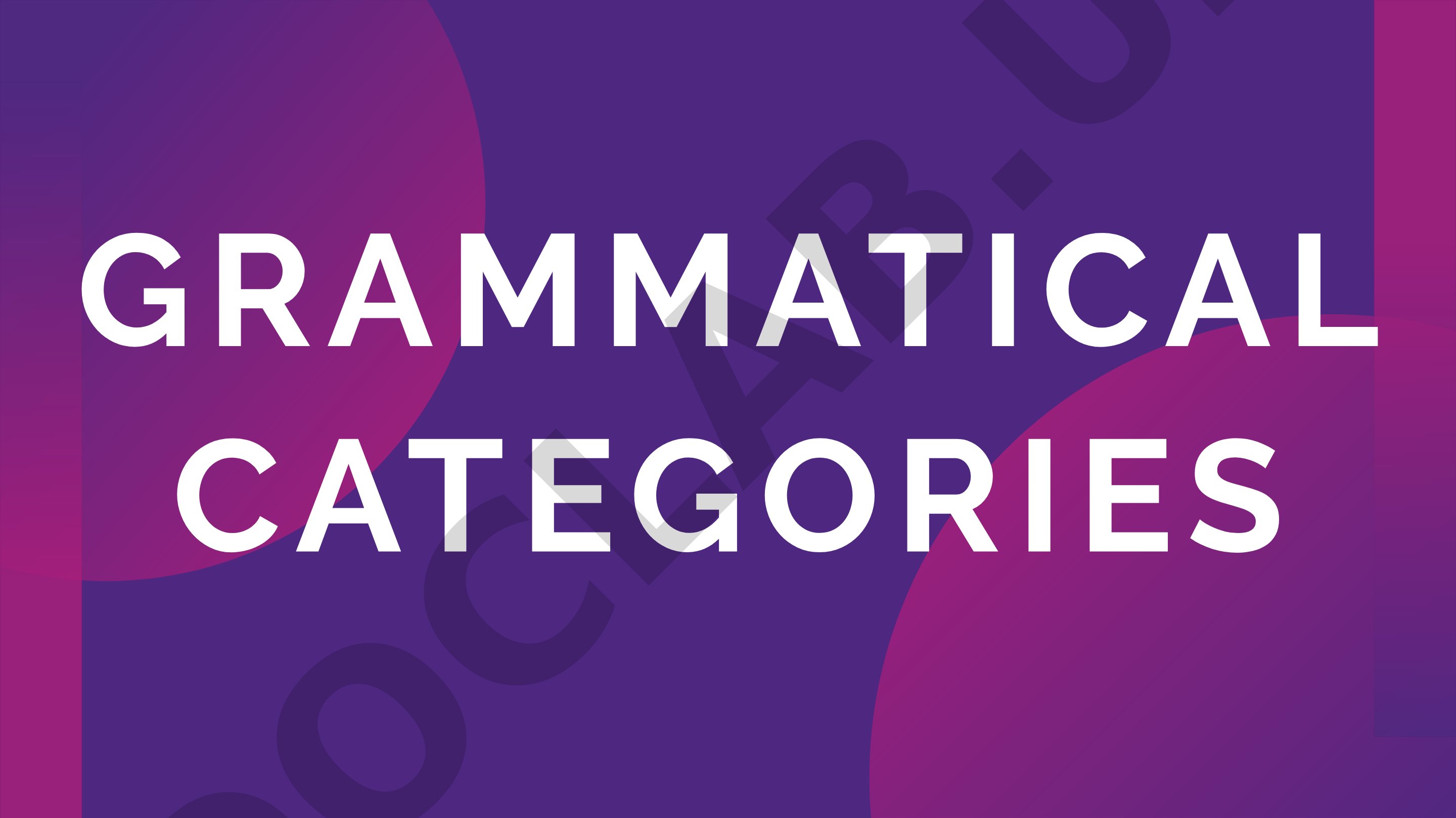 Overview of grammatical categories: number, tense, person, gender, case, degree