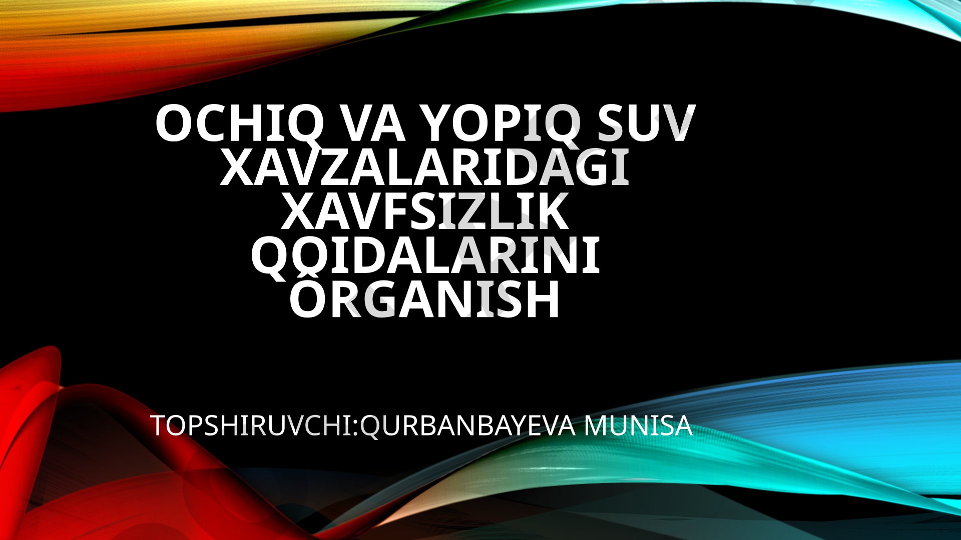 Ochiq va yopiq suv xavzalaridagi xavfsizlik qoidalarini o'rganish