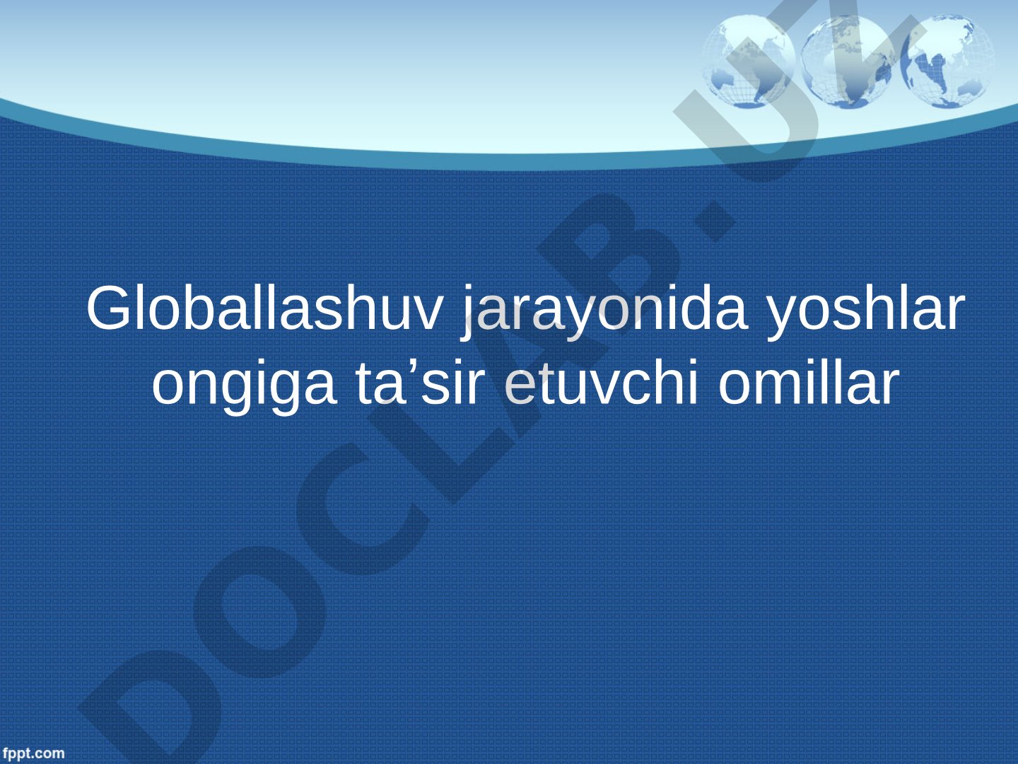 Globallashuv jarayonida yoshlar ongiga taʼsir etuvchi omillar
