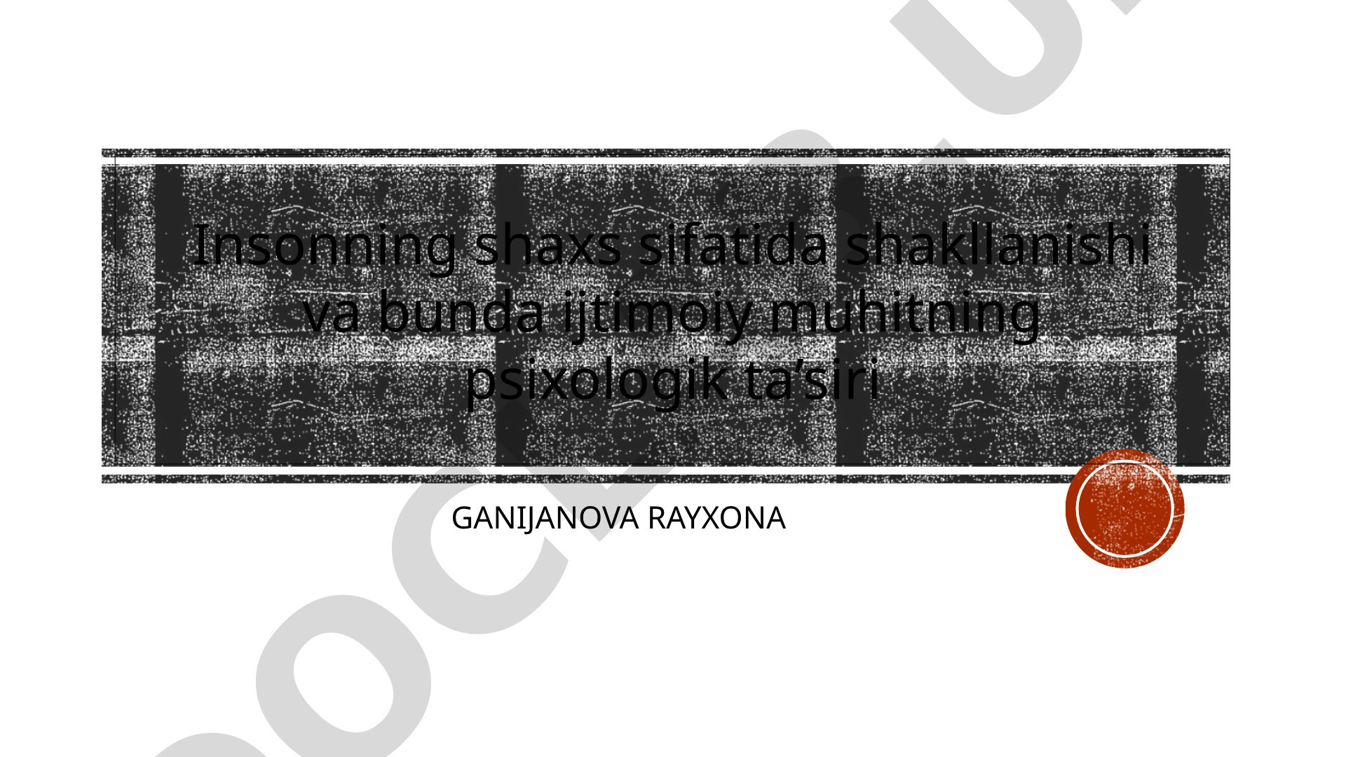 Insonning shaxs sifatida shakllanishi va bunda ijtimoiy muhitning psixologik ta’siri