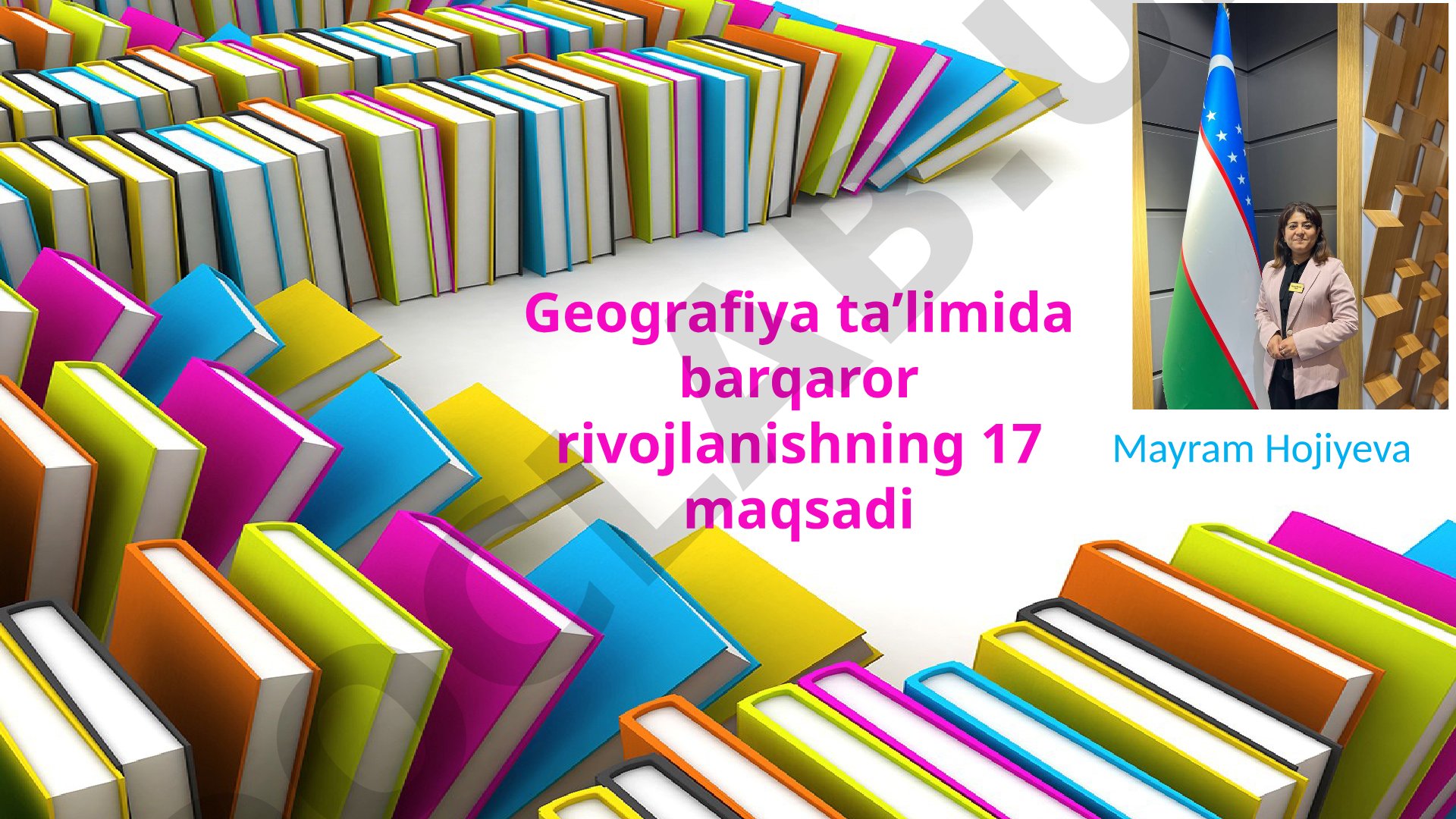 Geografiya ta’limida barqaror rivojlanishning 17 maqsadi