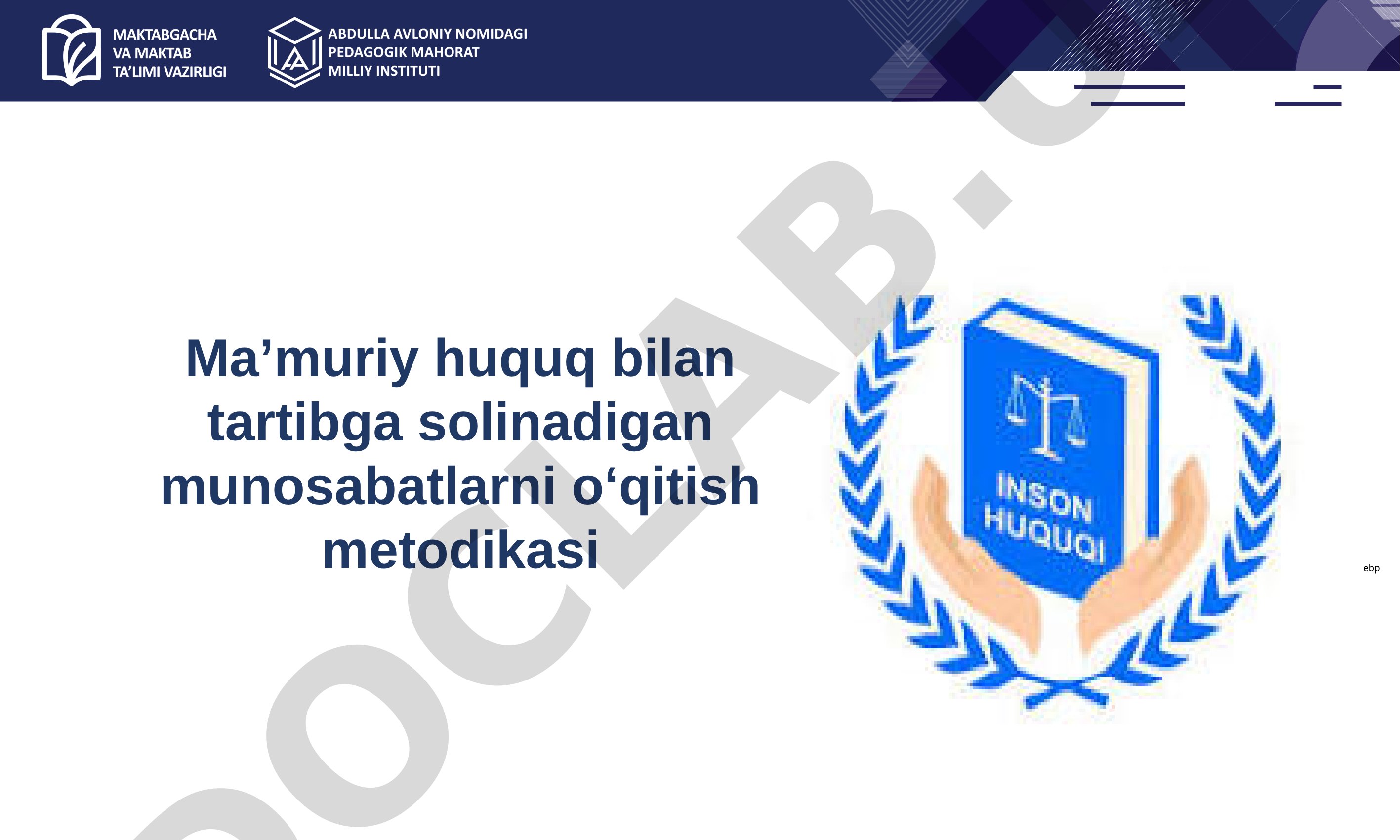 Ma’muriy huquq bilan tartibga solinadigan munosabatlarni o‘qitish metodikasi