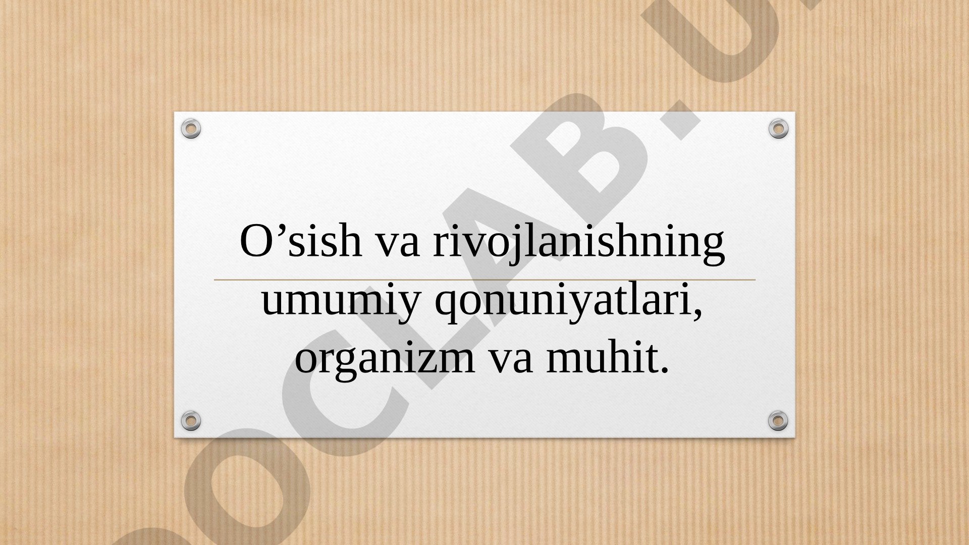 O’sish va rivojlanishning umumiy qonuniyatlari, organizm va muhit