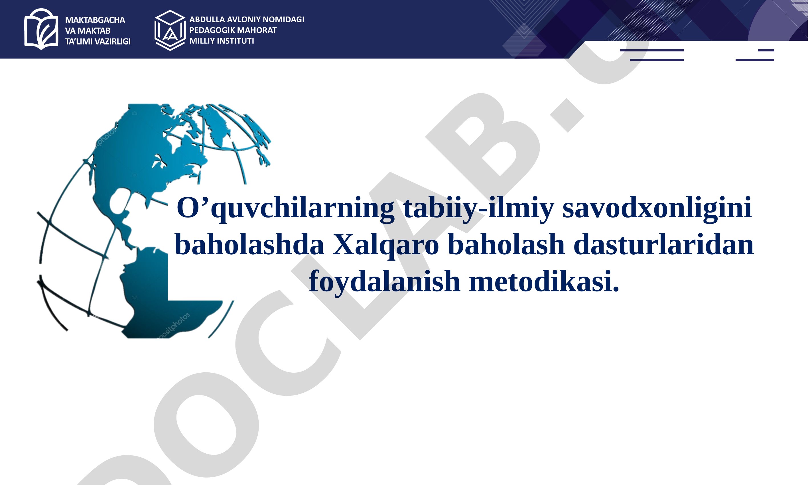 O‘quvchilarning tabiiy-ilmiy savodxonligini baholashda Xalqaro baholash dasturlaridan foydalanish metodikasi