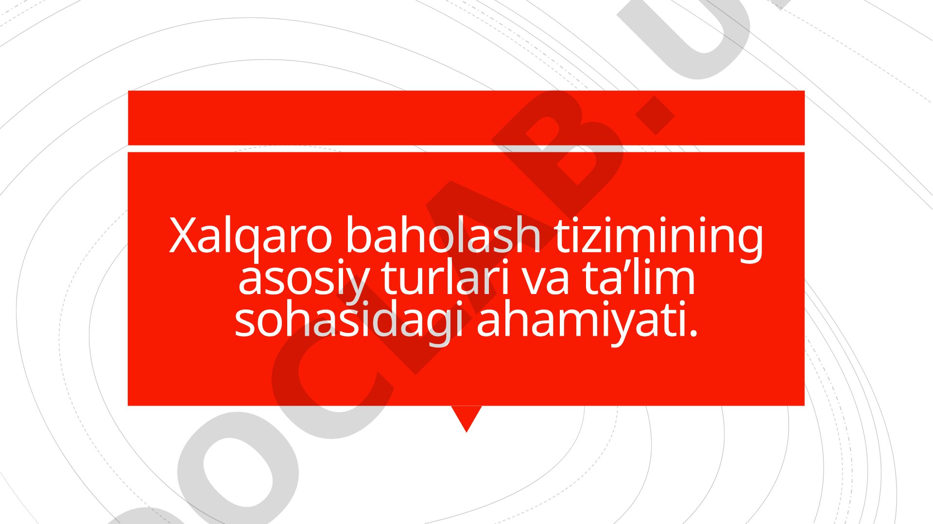 Xalqaro baholash tizimining asosiy turlari va ta’lim sohasidagi ahamiyati