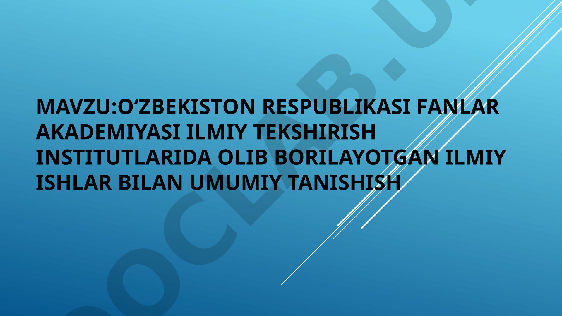 Oʻzbekiston Respublikasi fanlar akademiyasi ilmiy tekshirish institutlarida olib borilayotgan ilmiy ishlar bilan umumiy tanishish