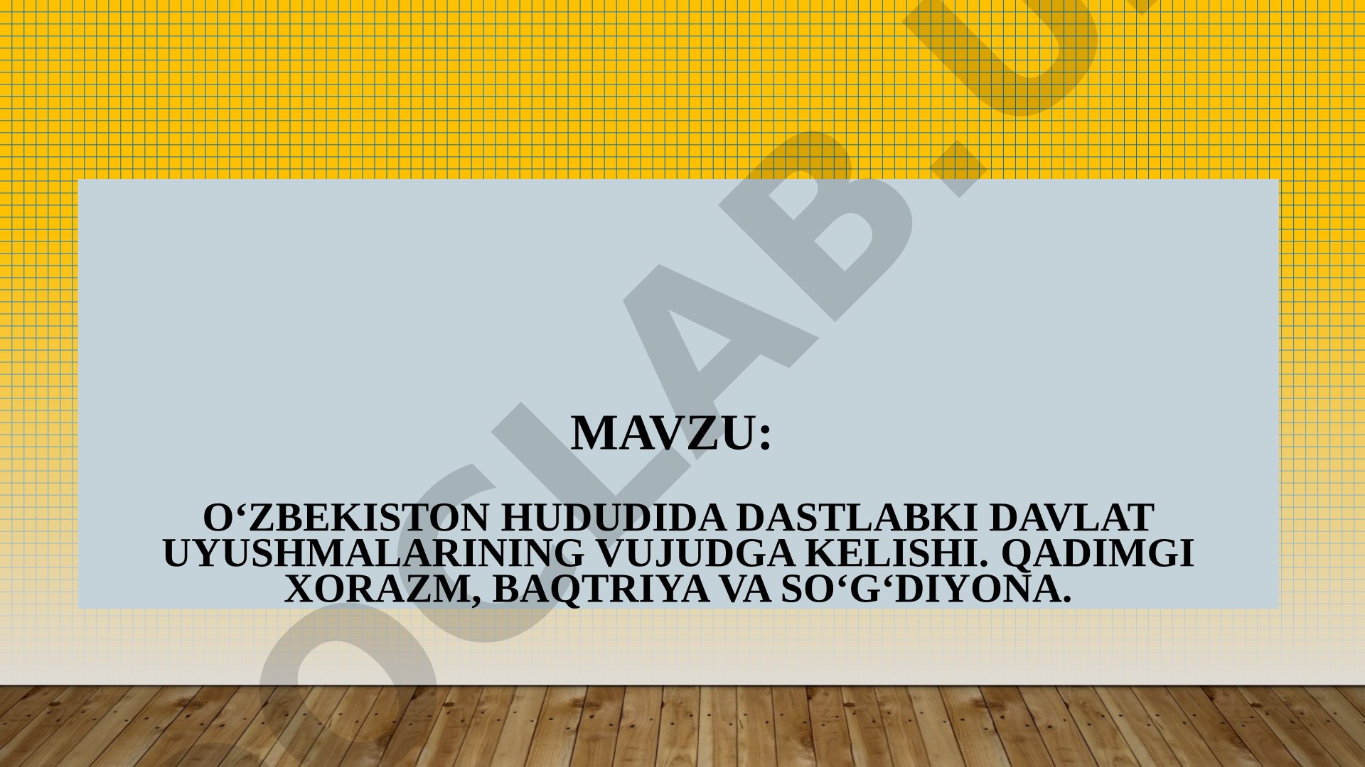 O‘zbekiston hududida dastlabki davlat uyushmalarining vujudga kelishi. Qadimgi Xorazm, Baqtriya va So‘g‘diyona