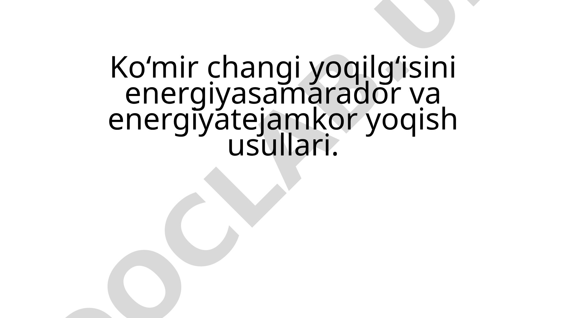 Ko‘mir changi yoqilg‘isini energiyasamarador va energiyatejamkor yoqish usullari