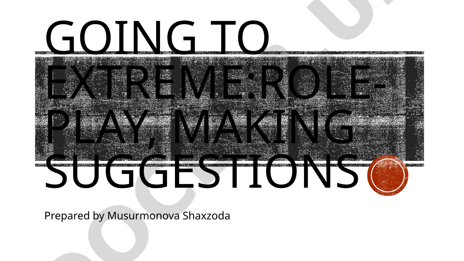 Going to extreme: role-play, making suggestions