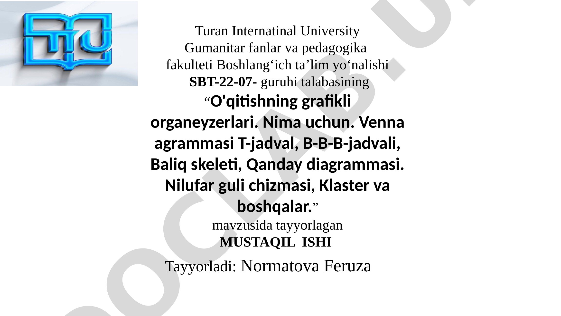 O'qitishning grafikli organeyzerlari. Nima uchun. Venna agrammasi T-jadval, B-B-B-jadvali, Baliq skeleti, Qanday diagrammasi. Nilufar guli chizmasi, Klaster va boshqalar.
