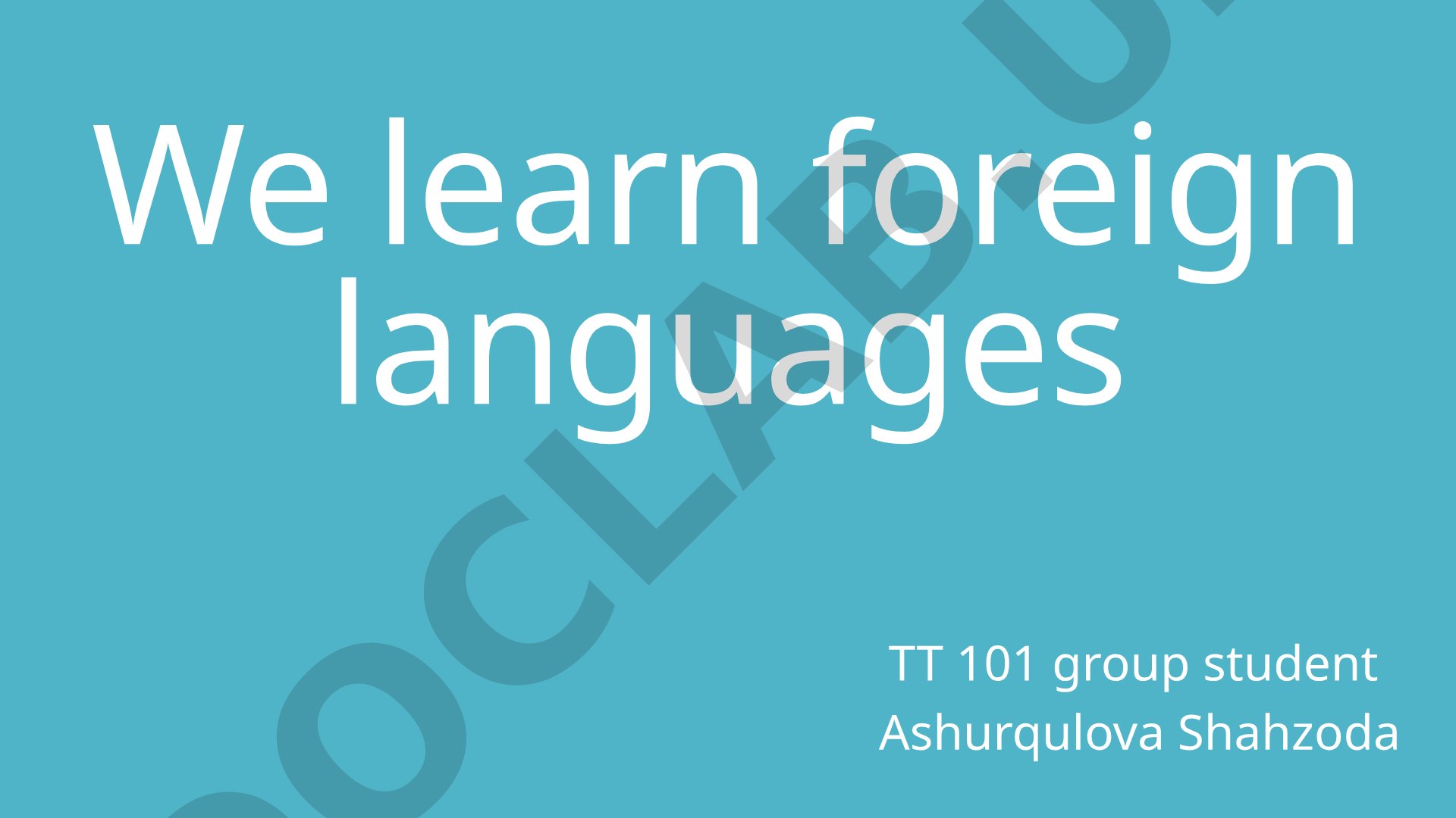 We learn foreign languages