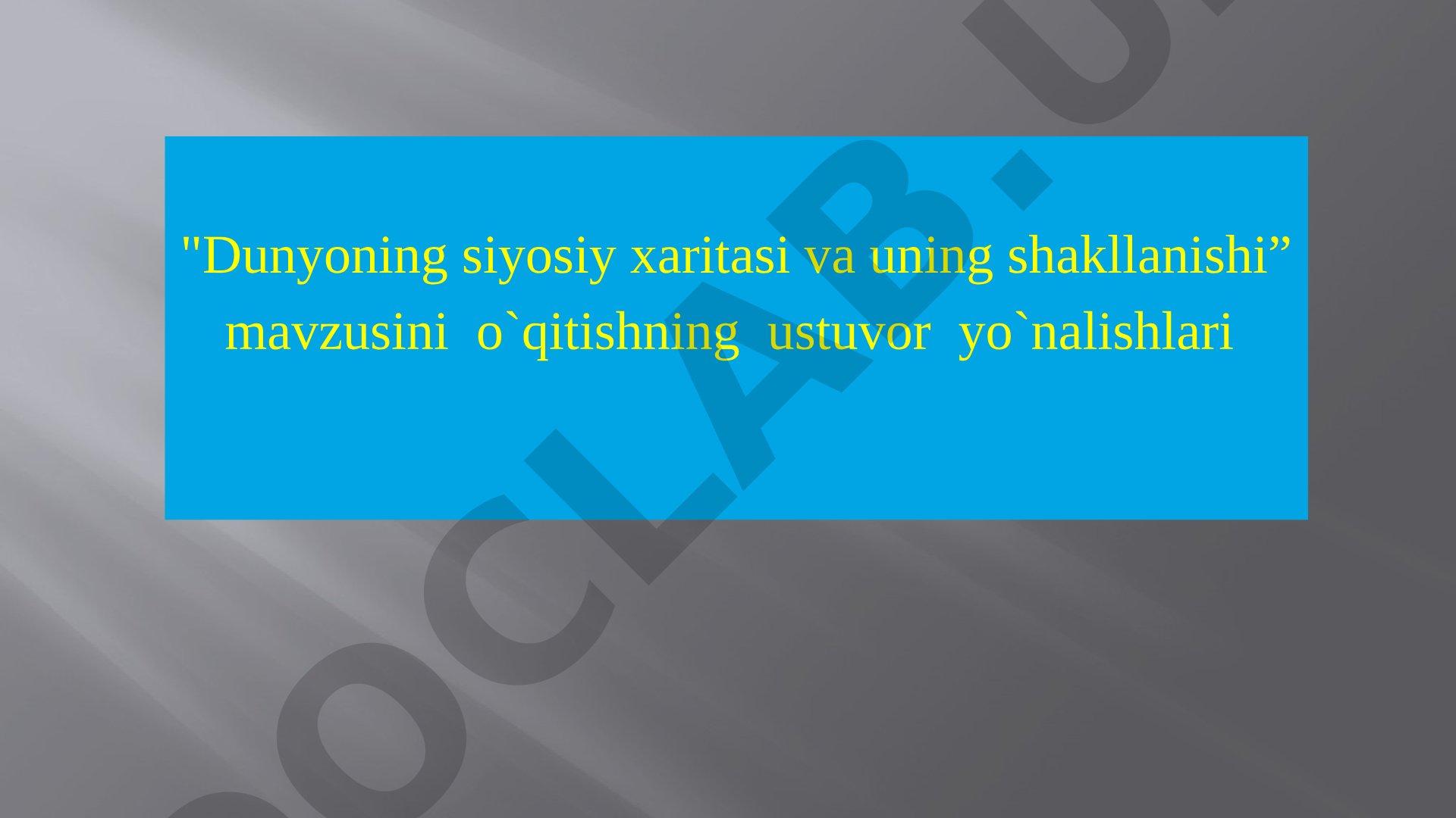 "Dunyoning siyosiy xaritasi va uning shakllanishi" mavzusini o`qitishning ustuvor yo`nalishlari