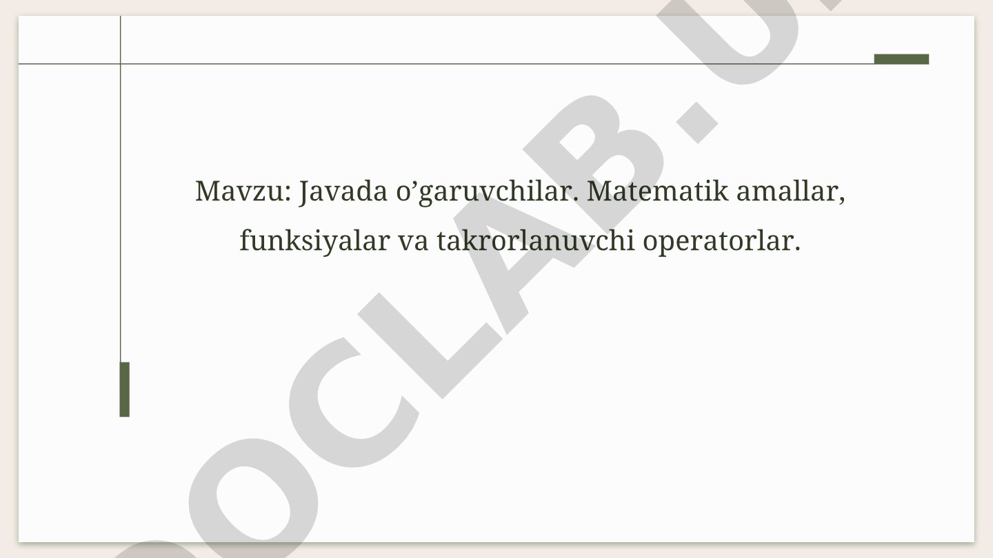 Javada o’garuvchilar, matematik amallar, funksiyalar va takrorlanuvchi operatorlar