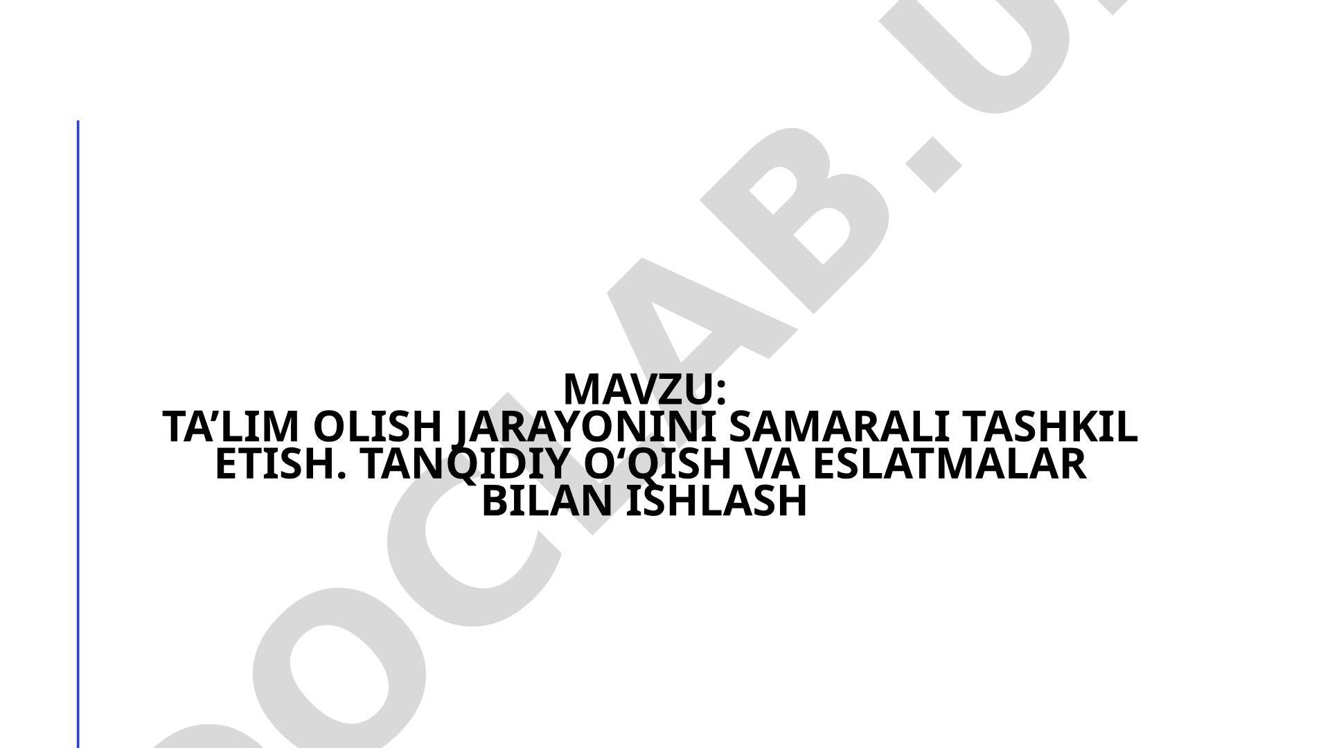 TA’LIM OLISH JARAYONINI SAMARALI TASHKIL ETISH. TANQIDIY O‘QISH VA ESLATMALAR BILAN ISHLASH