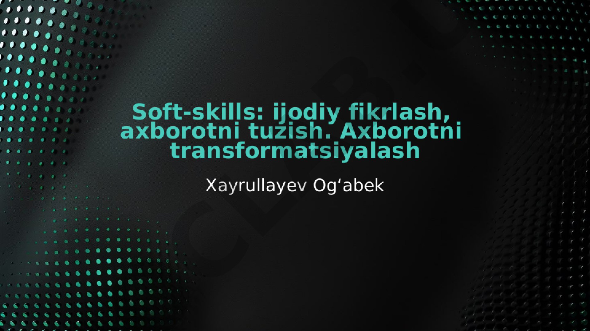 Soft-skills: ijodiy fikrlash, axborotni tuzish. Axborotni transformatsiyalash