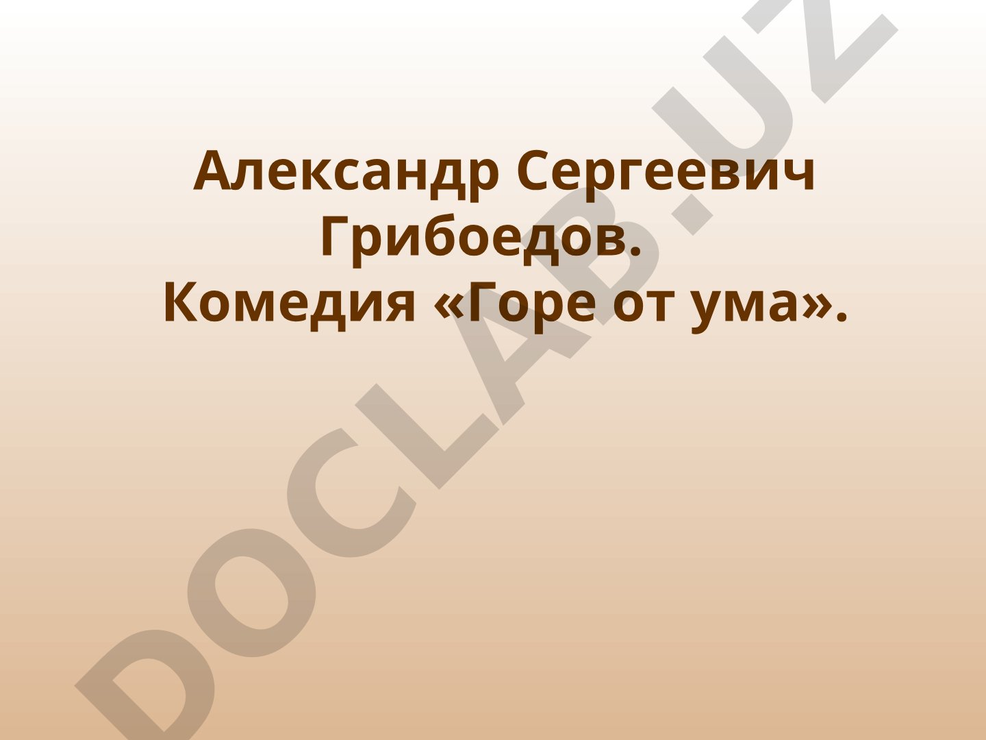 Александр Сергеевич Грибоедов. Комедия «Горе от ума». История создания