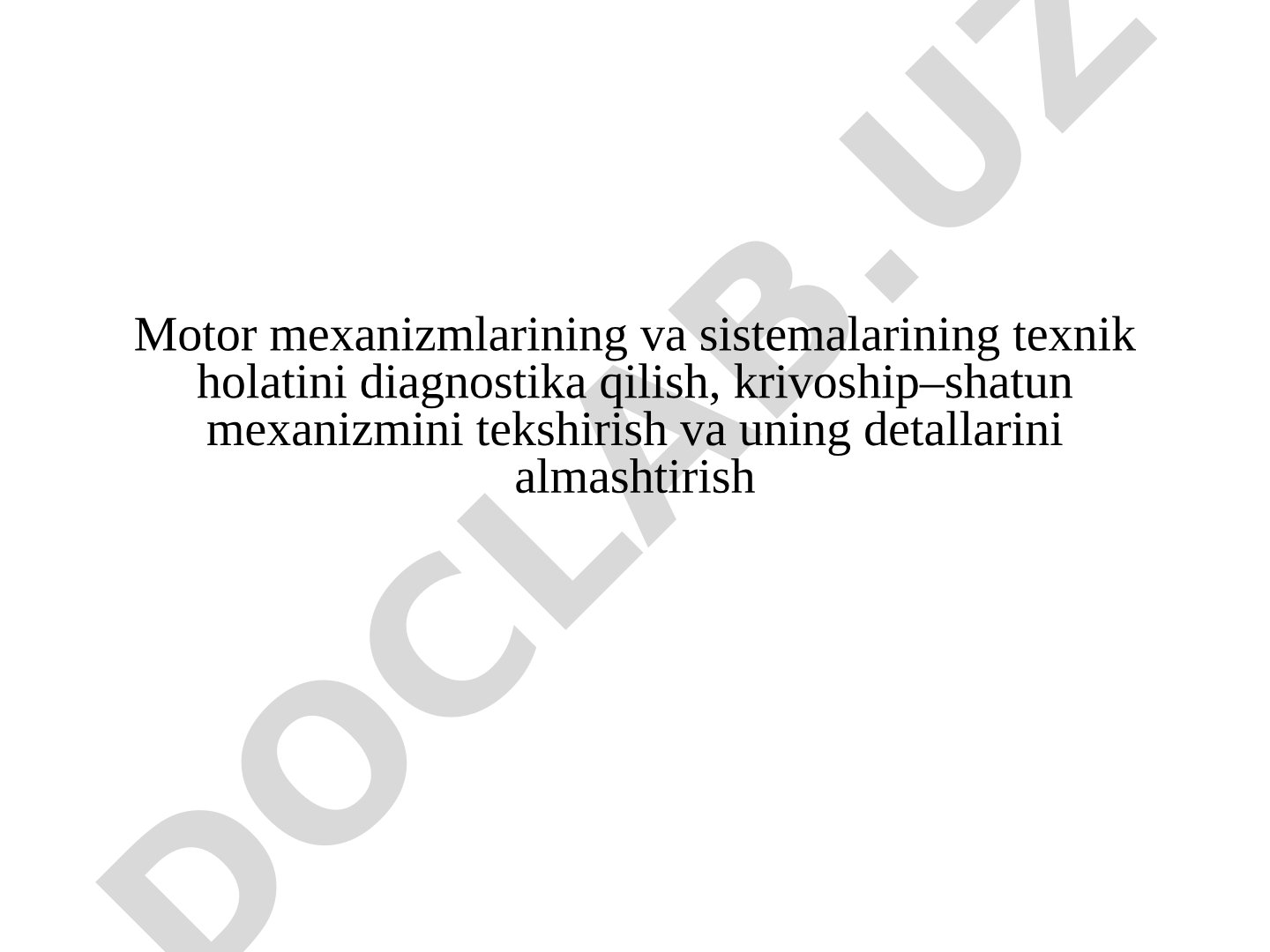 Motor mexanizmlarining va sistemalarining texnik holatini diagnostika qilish, krivoship–shatun mexanizmini tekshirish va uning detallarini almashtirish