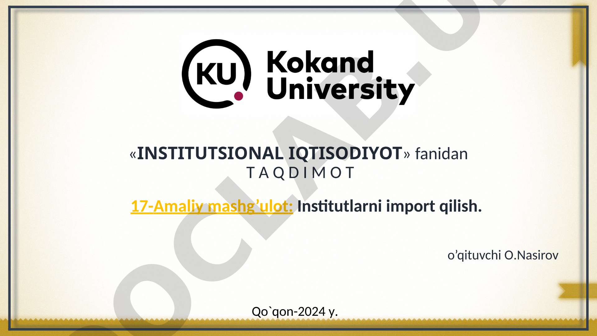 17-Amaliy mashg'ulot: Institutlarni import qilish