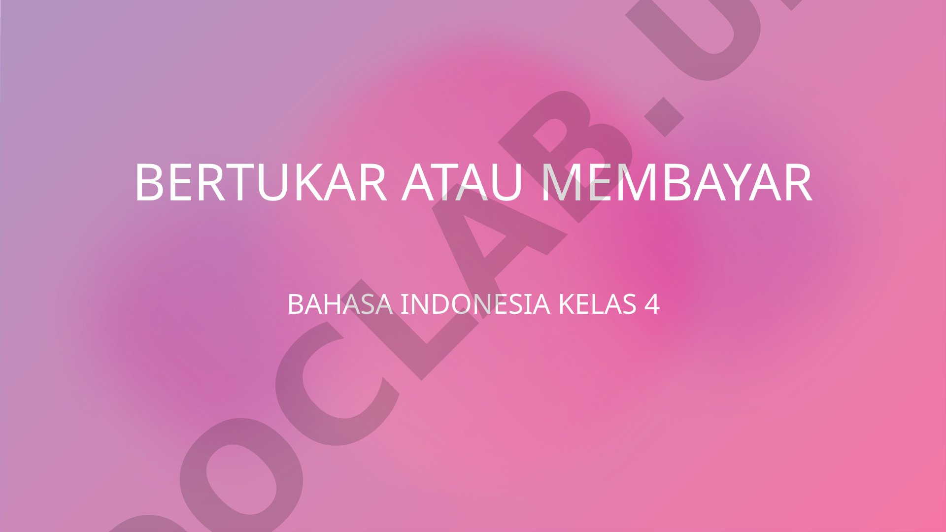 Bertukar atau membayar Bahasa Indonesia kelas 4 ditukar pakai apa?