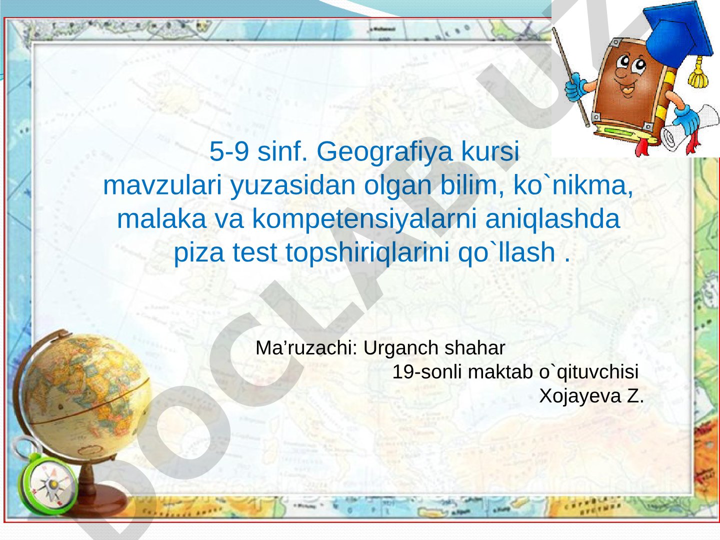 5-9 sinf. Geografiya kursi mavzulari yuzasidan olgan bilim, ko`nikma, malaka va kompetensiyalarni aniqlashda piza test topshiriqlarini qo`llash