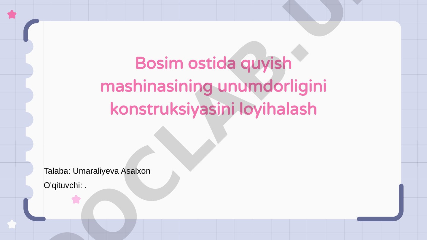 Bosim ostida quyish mashinasining unumdorligini konstruksiyasini loyihalash